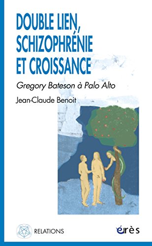 Double lien, schizophrénie et croissance: Grégory Bateson à Palo Alto (Relations) (French Edition by Jean-Claude BENOIT