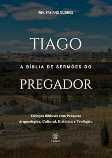Livro Tiago: A Bíblia de Sermões do Pregador: Esboços Bíblicos Para Pregação Expositiva e Estudos Bíblicos (Epistolas Gerais)