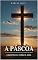 Livro A Páscoa: O Sacrifício e a Vitória de Jesus.: "Na morte de Cristo encontramos a vida, na Sua ressurreição encontramos a esperança."