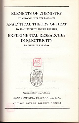 Elements of Chemistry / Analytical Theory of Heat / Experimental Researches in Electricity (Great Books of the Western World, Volume 45)