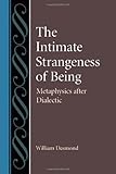 The Intimate Strangeness of Being: Metaphysics After Dialectic (Studies in Philosophy and the History of Philosophy)