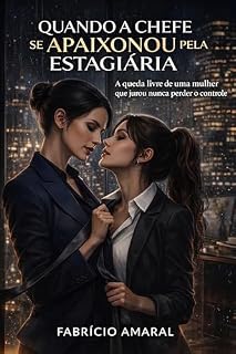 Livro QUANDO A CHEFE SE APAIXONOU PELA ESTAGIÁRIA: A queda livre de uma mulher que jurou nunca perder o controle