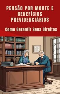 Livro Pensão por Morte e Benefícios Previdenciários: Como Garantir seus Direitos