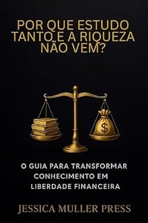 Livro Por que Estudo Tanto e a Riqueza Não Vem?: O Guia para Transformar Conhecimento em Liberdade Financeira