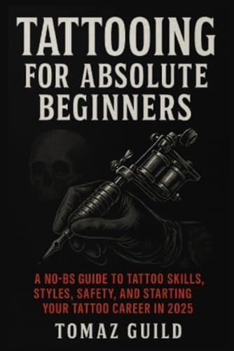 Tattoo For Beginners: Complete Tattooing Book For Beginners And
