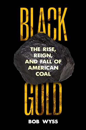 Black Gold: The Rise, Reign, and Fall of American Coal