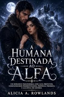 Livro A Humana Destinada ao Alfa: Um romance paranormal com alfa protetor, companheiros predestinados, profecia proibida e alcateia em guerra