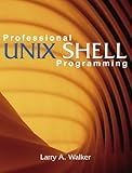 Professional Unix Shell Programming by Larry A. Walker