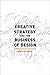 Creative Strategy and the Business of Design