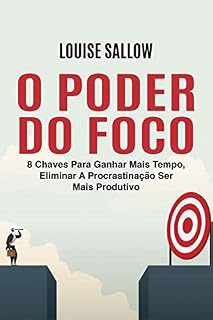 Livro O Poder Do Foco: 8 Chaves Para Ganhar Mais Tempo, Eliminar A Procrastinação Ser Mais Produtivo