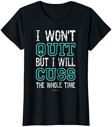 I Wont Quit But I Will Cuss The Whole Time Funny Gym Shirts