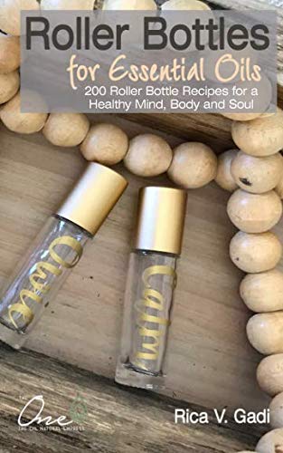 Roller Bottles for Essential Oils: 200++ Roller Bottle Recipes for a Healthy Mind, Body and Soul by Rica V Gadi