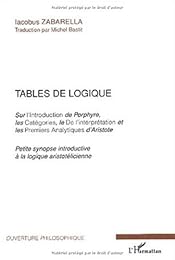 Tables de logique, sur l'"Introduction" de Porphyre, les "Catégories", le "De l'interprétation" et les "Premiers analytiques" d'Aristote