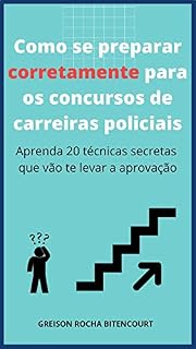 Livro Como se preparar corretamente para os concursos de carreiras policiais: Aprenda 20 técnicas secretas que vão te levar a aprovação
