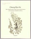 Chung, Hyo, Ye: Tales of Filial Devotion, Loyalty, Respect and Benevolence from the by 