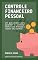 Livro Controle Financeiro Pessoal: Um guia prático para aprender a controlar melhor suas finanças e realizar seus sonhos!