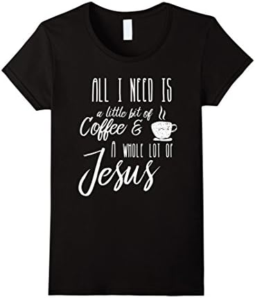 Women's All I Need Is A Little Bit Of Coffee &amp; A Whole Lot Of Jesus Large Black