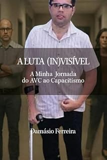 Livro A LUTA (IN)VISÍVEL: A Minha Jornada do AVC ao Capacitismo