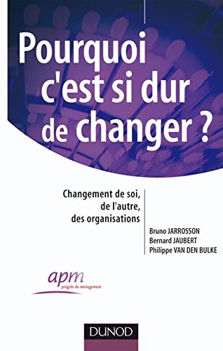 Pourquoi c'est si dur de changer ? : Changement de soi, de l'autre, des organisations by Bruno Jarrosson, Bernard Jaubert, Philippe Van Den Bulke