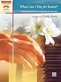 What Can I Play for Easter?: 10 Easily Prepared Piano Arrangements for Holy Week (Sacred Performer Collections)