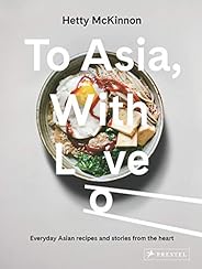To Asia, With Love: Everyday Asian Recipes and Stories From the Heart