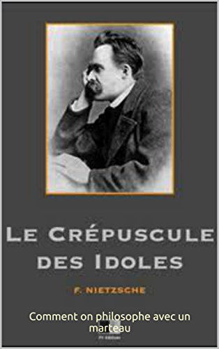 Le Crépuscule des idoles ou Comment on philosophe avec un marteau: Comment on philosophe avec un marteau (French Edition)