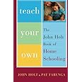 Teach Your Own: The John Holt Book Of Homeschooling
