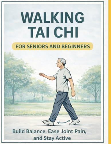 WALKING TAI CHI FOR SENIORS AND BEGINNERS: Build Balance, Ease Joint Pain, and Stay Active