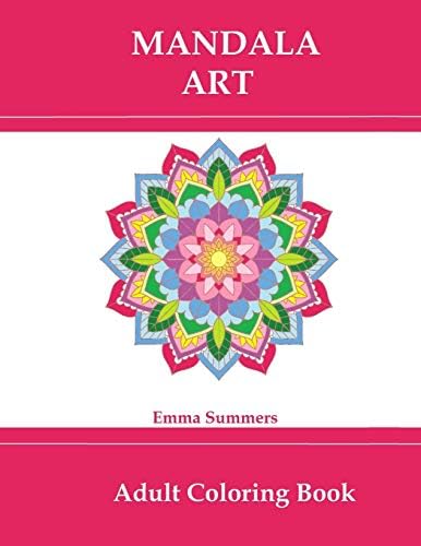 Mandala Art: Adult Coloring Book: Mandala, Animal, and Flower Coloring Designs for Stress Relief (Emma Summers Coloring Books for Adults)