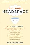 Get Some Headspace: How Mindfulness Can Change Your Life in Ten Minutes a Day