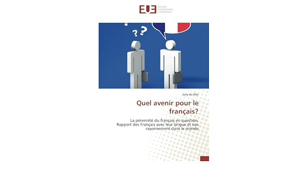 Quel Avenir Pour Le Francais La Perennite Du Francais En Question Rapport Des Francais Avec Leur Langue Et Son Rayonnement Dans Le Monde Omn Univ Europ French Edition Do Mar Jony Amazon Com Books