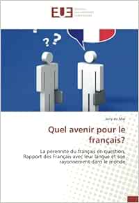Quel Avenir Pour Le Francais La Perennite Du Francais En Question Rapport Des Francais Avec Leur Langue Et Son Rayonnement Dans Le Monde Omn Univ Europ French Edition Do Mar Jony Amazon Com Books