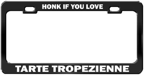 Fast Lane Signs HONK IF YOU LOVE TARTE TROPEZIENNE Black Metal License Plate Frame