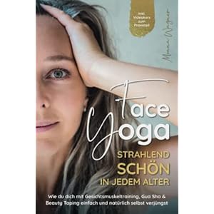 Face Yoga – Strahlend schön in jedem Alter: Wie du dich mit Gesichtsmuskeltraining, Gua Sha und Beauty Taping einfach und natürlich selbst verjüngst – Inklusive Videokurs zum Praxisteil Taschenbuch – 8. November 2021