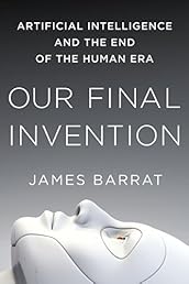 Our Final Invention: Artificial Intelligence and the End of the Human Era