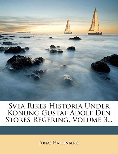 Svea Rikes Historia Under Konung Gustaf Adolf Den Stores Regering, Volume 3... (Swedish) Paperback – Import, 14 Mar 2012