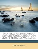 Svea Rikes Historia Under Konung Gustaf Adolf Den Stores Regering, Volume 3... (Swedish Edition) by 