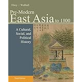 Pre-Modern East Asia: A Cultural, Social, and Political History, Volume I: To 1800