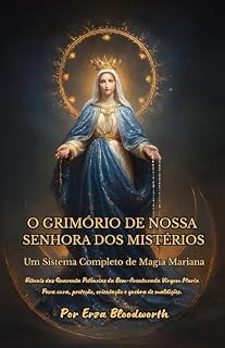 Livro O Grimório De Nossa Senhora Dos Mistérios Um Sistema Completo De Magia Mariana.: Rituais das Quarenta Potências da Bem-Aventurada Virgem Maria Para cura, proteção, orientação e quebra de maldições.