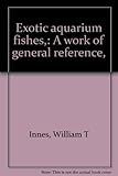 Exotic aquarium fishes,: A work of general reference, by 