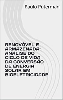 Livro RENOVÁVEL E ARMAZENADA: ANÁLISE DO CICLO DE VIDA  DA CONVERSÃO DE ENERGIA SOLAR EM BIOELETRICIDADE