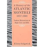 A History of the "Atlantic Monthly," 1857-1909: Yankee Humanism at High Tide and Ebb