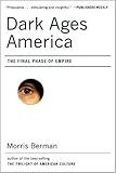 Dark Ages America: The Final Phase of Empire, Morris Berman, 0393329771