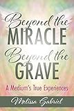 Beyond the Miracle, Beyond the Grave: A Medium's True Experiences by
