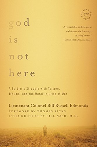 God is Not Here: A Soldier's Struggle with Torture, Trauma, and the Moral Injuries of War by Lieutenant Colonel Bill Russell Edmonds