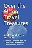 Over the Moon Travel Treasures: A Collection of Diverse Short Stories by C. D. Sutherland, Judy Burford