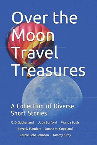 Over the Moon Travel Treasures: A Collection of Diverse Short Stories by C. D. Sutherland, Judy Burford, Wanda Bush, Beverly Flanders