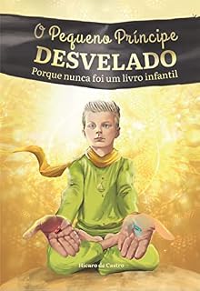 Livro O Pequeno Príncipe DESVELADO: Porque nunca foi um livro infantil