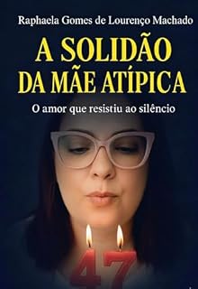 Livro A SOLIDÃO DA MÃE ATÍPICA: O amor que resistiu ao silêncio