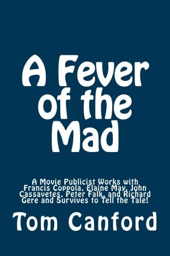 A Fever of the Mad: A Movie Publicist Works with Francis Coppola, Elaine May, John Cassavetes, Peter Falk, and Richard Gere and Survives to Tell the Tale!